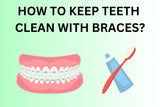 HOW TO KEEP TEETH CLEAN WITH BRACES