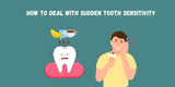 How to Deal with Sudden Tooth Sensitivity