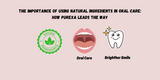 The Importance of Using Natural Ingredients in Oral Care How Purexa Leads the Way
