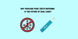 Why Peroxide-Free Teeth Whitening is the Future of Oral Care