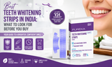 Best Teeth Whitening Strips in India What to Look for Before You Buy