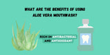What are the Benefits of Using Aloe Vera Mouthwash